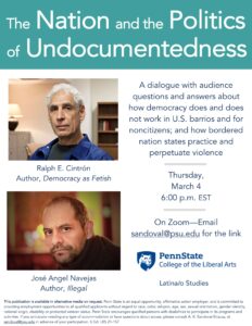 The Nation and the Politics of Undocumentedness. Thursday, March 4 6pm EST. Email sandoval@psu.edu for the link for the Zoom link